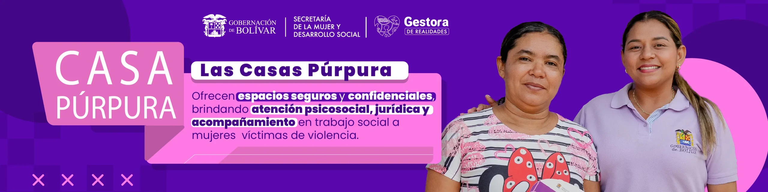Casas Púrpura: espacios seguros y confidenciales con atención psicosocial, jurídica y acompañamiento en trabajo social para mujeres víctimas de violencia.